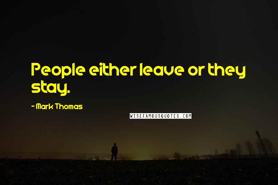 Mark Thomas Quotes: People either leave or they stay.