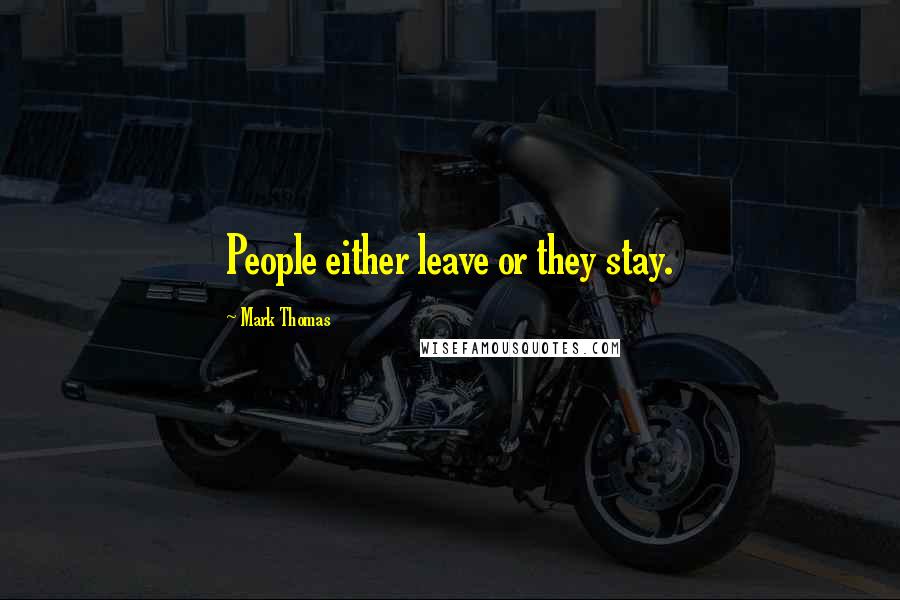 Mark Thomas Quotes: People either leave or they stay.