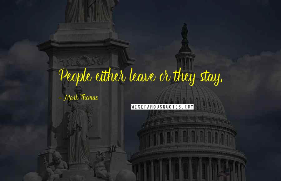 Mark Thomas Quotes: People either leave or they stay.