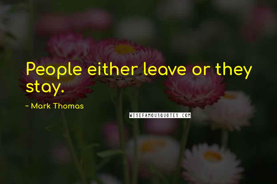 Mark Thomas Quotes: People either leave or they stay.