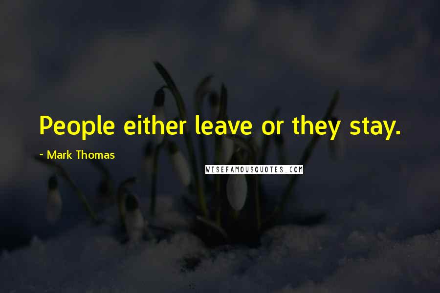 Mark Thomas Quotes: People either leave or they stay.