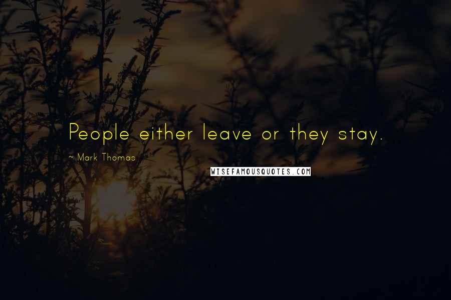 Mark Thomas Quotes: People either leave or they stay.