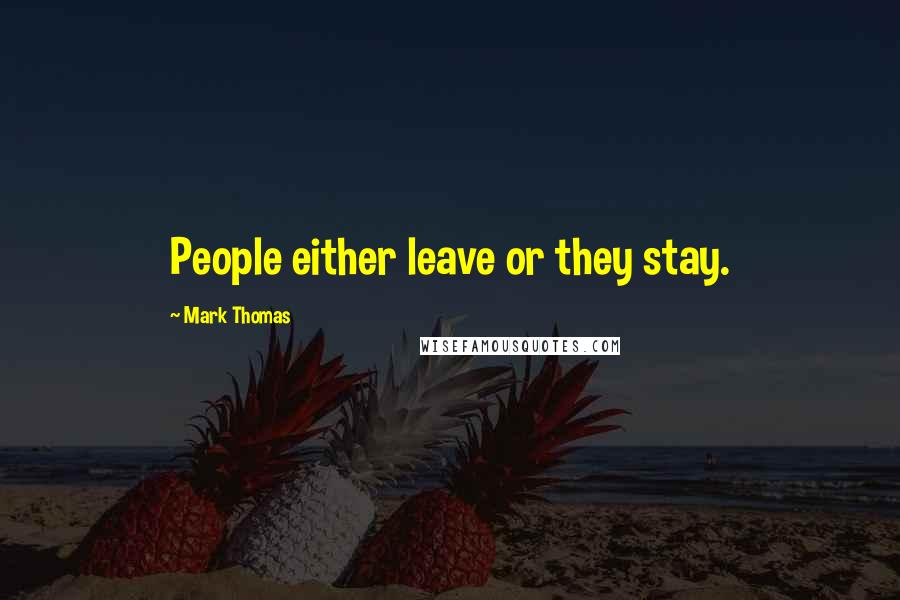 Mark Thomas Quotes: People either leave or they stay.