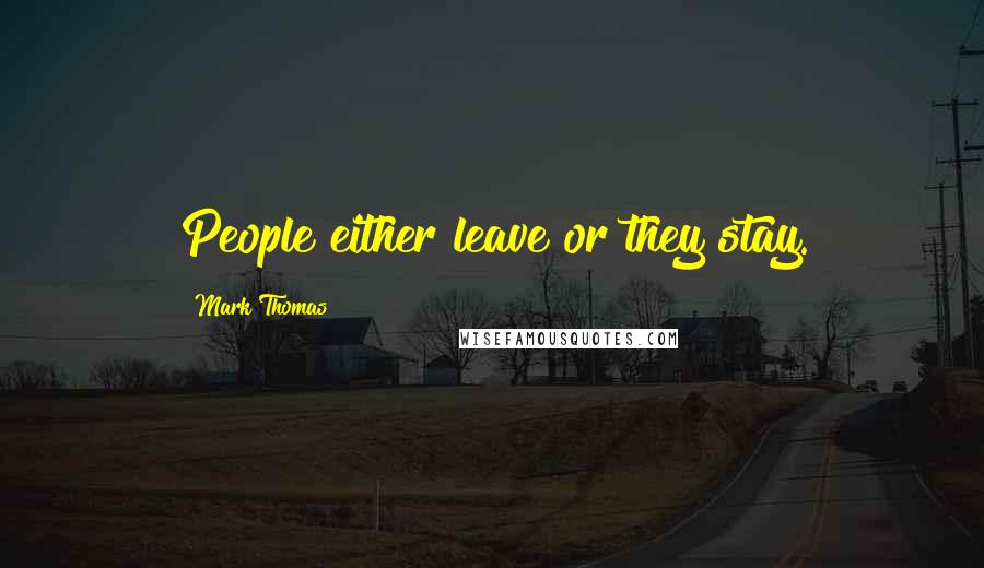 Mark Thomas Quotes: People either leave or they stay.