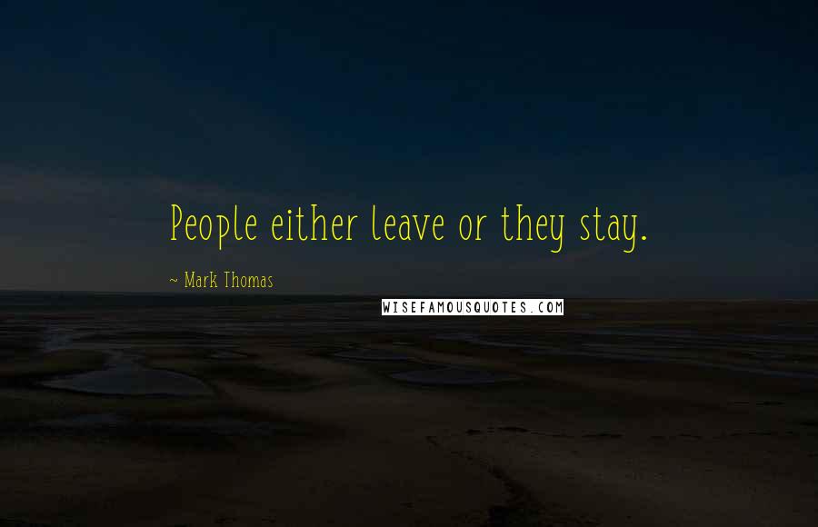Mark Thomas Quotes: People either leave or they stay.