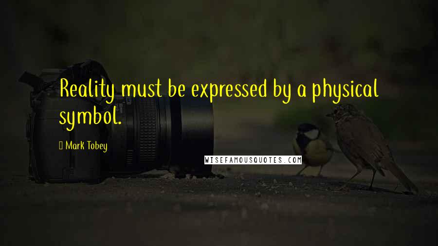 Mark Tobey Quotes: Reality must be expressed by a physical symbol.