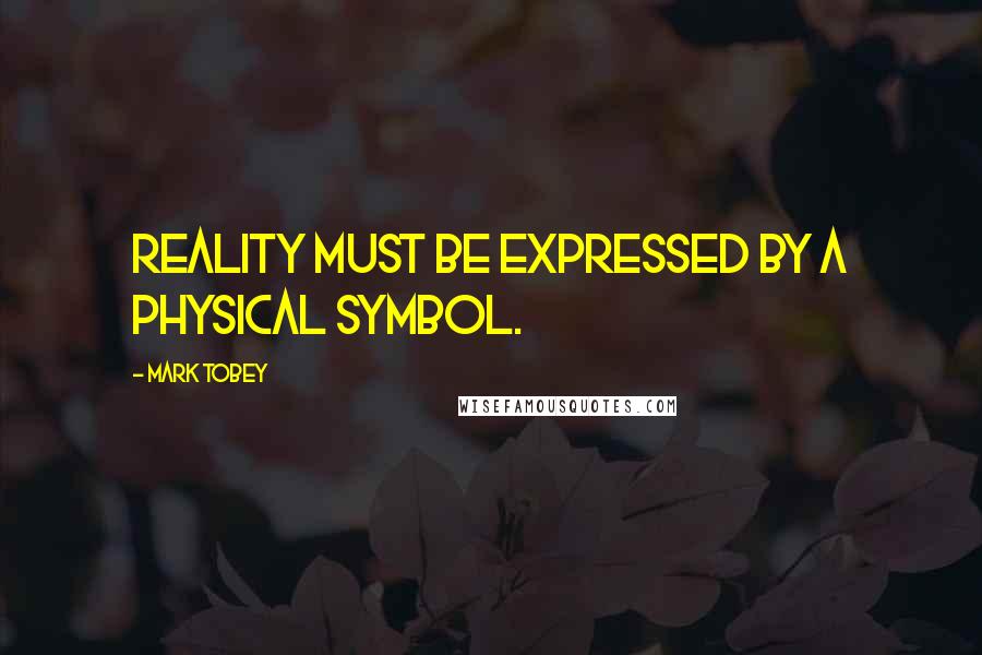 Mark Tobey Quotes: Reality must be expressed by a physical symbol.