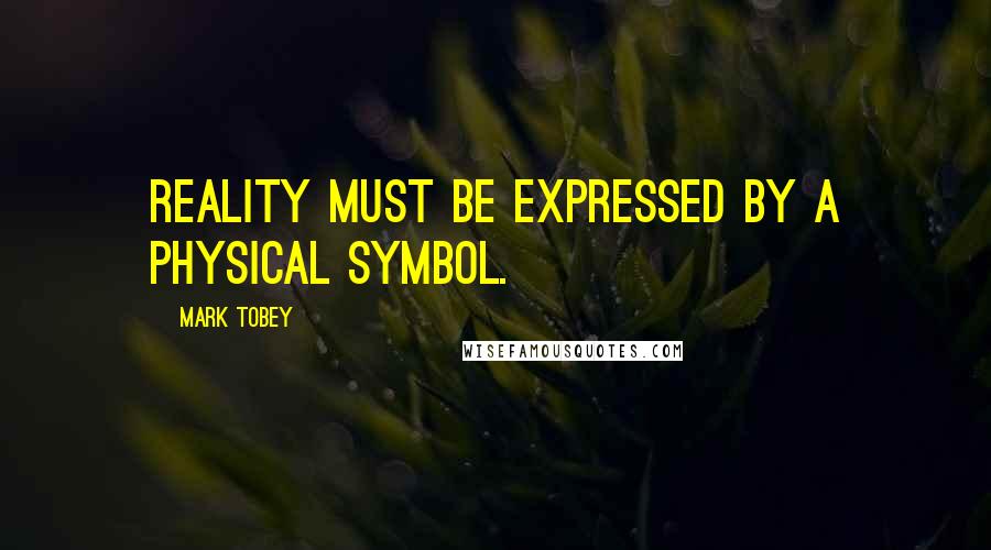 Mark Tobey Quotes: Reality must be expressed by a physical symbol.