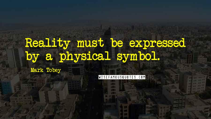 Mark Tobey Quotes: Reality must be expressed by a physical symbol.
