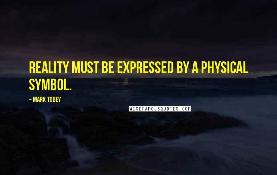 Mark Tobey Quotes: Reality must be expressed by a physical symbol.