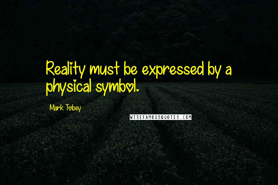 Mark Tobey Quotes: Reality must be expressed by a physical symbol.