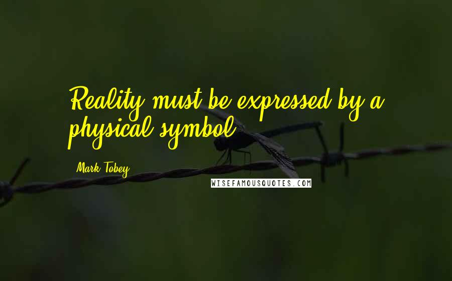 Mark Tobey Quotes: Reality must be expressed by a physical symbol.