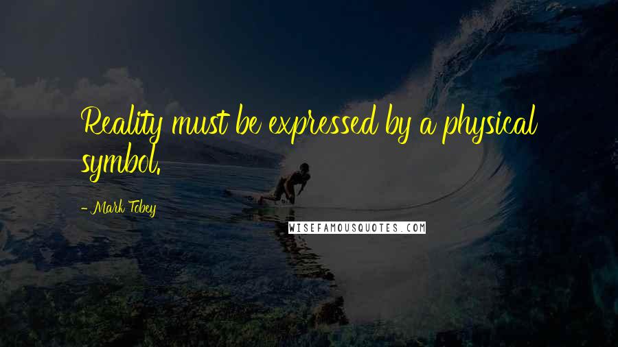 Mark Tobey Quotes: Reality must be expressed by a physical symbol.