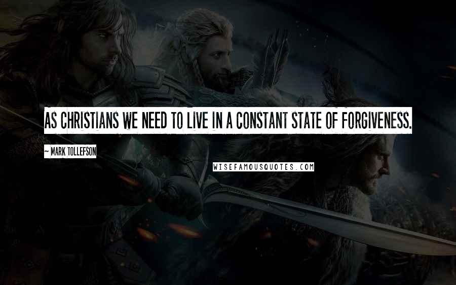 Mark Tollefson Quotes: As Christians we need to live in a constant state of forgiveness.
