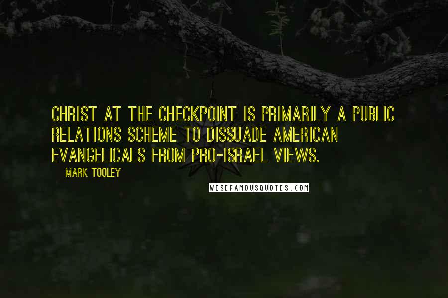 Mark Tooley Quotes: Christ at the Checkpoint is primarily a public relations scheme to dissuade American evangelicals from pro-Israel views.