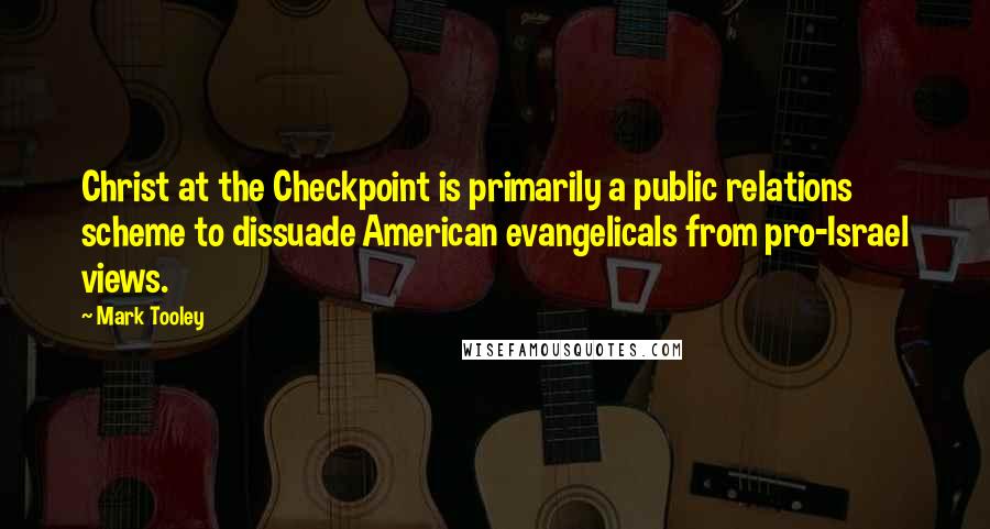 Mark Tooley Quotes: Christ at the Checkpoint is primarily a public relations scheme to dissuade American evangelicals from pro-Israel views.