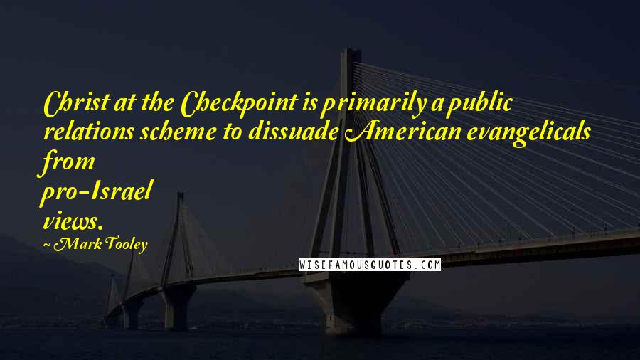 Mark Tooley Quotes: Christ at the Checkpoint is primarily a public relations scheme to dissuade American evangelicals from pro-Israel views.