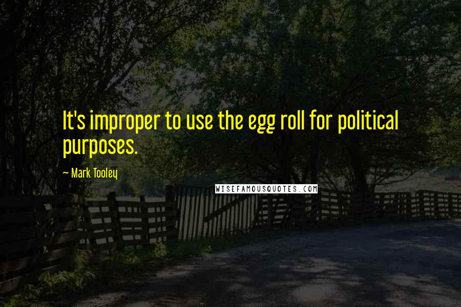 Mark Tooley Quotes: It's improper to use the egg roll for political purposes.