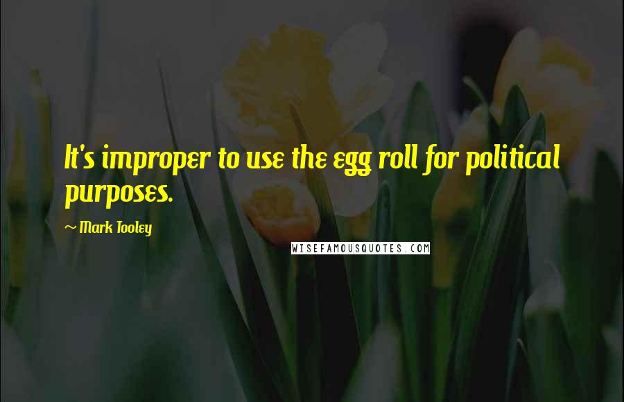 Mark Tooley Quotes: It's improper to use the egg roll for political purposes.