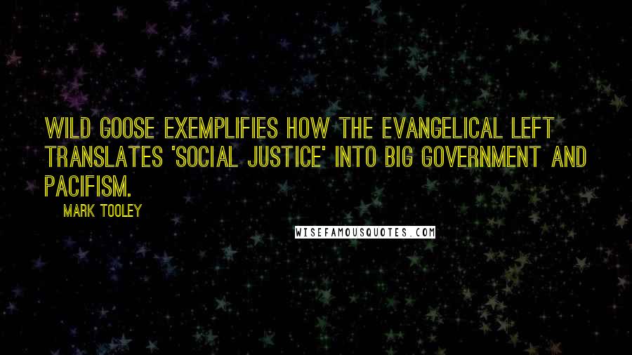 Mark Tooley Quotes: Wild Goose exemplifies how the Evangelical Left translates 'social justice' into Big Government and pacifism.