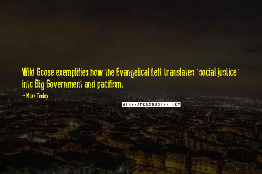 Mark Tooley Quotes: Wild Goose exemplifies how the Evangelical Left translates 'social justice' into Big Government and pacifism.