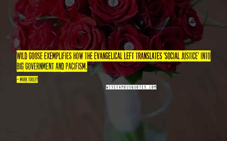 Mark Tooley Quotes: Wild Goose exemplifies how the Evangelical Left translates 'social justice' into Big Government and pacifism.