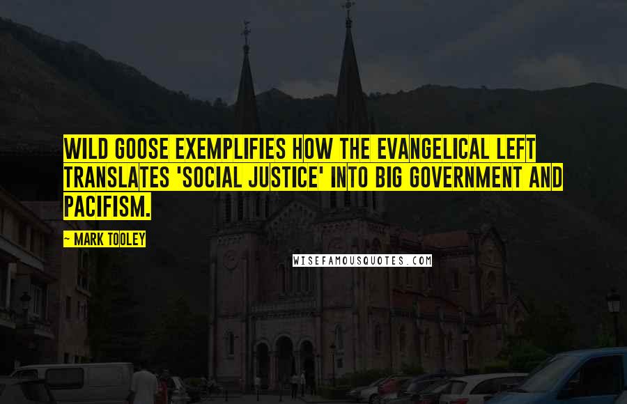 Mark Tooley Quotes: Wild Goose exemplifies how the Evangelical Left translates 'social justice' into Big Government and pacifism.