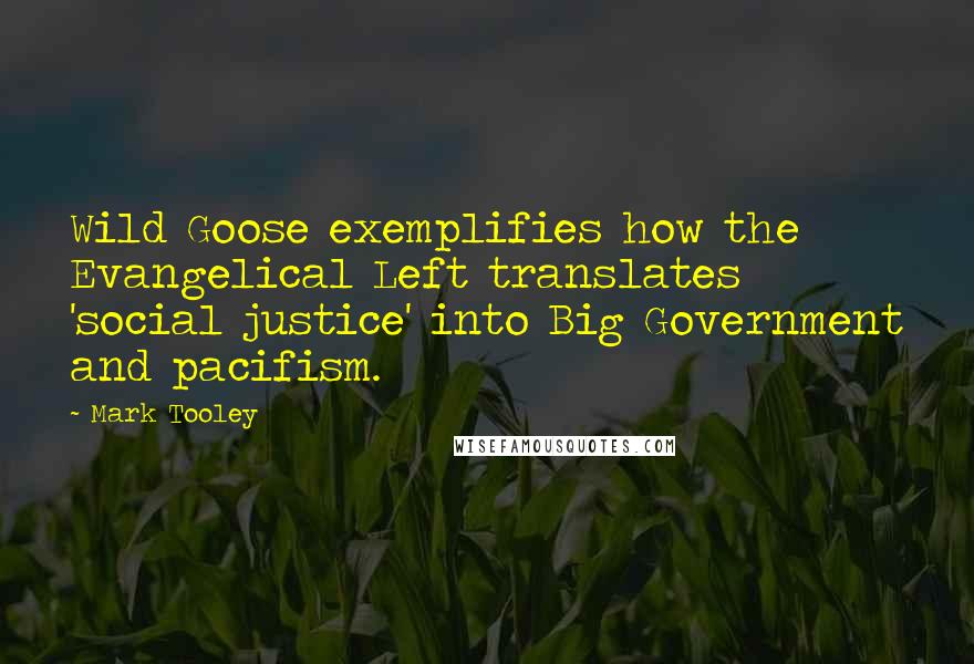 Mark Tooley Quotes: Wild Goose exemplifies how the Evangelical Left translates 'social justice' into Big Government and pacifism.