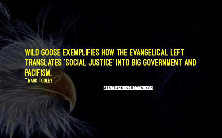 Mark Tooley Quotes: Wild Goose exemplifies how the Evangelical Left translates 'social justice' into Big Government and pacifism.