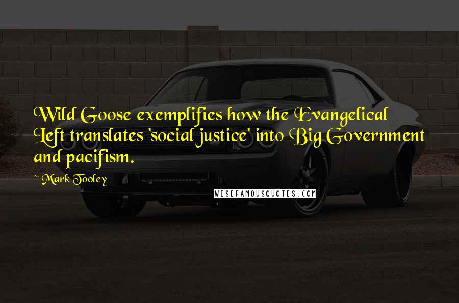 Mark Tooley Quotes: Wild Goose exemplifies how the Evangelical Left translates 'social justice' into Big Government and pacifism.