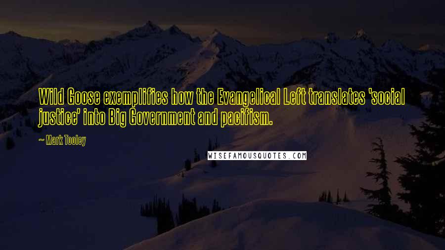 Mark Tooley Quotes: Wild Goose exemplifies how the Evangelical Left translates 'social justice' into Big Government and pacifism.