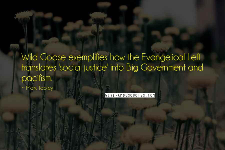 Mark Tooley Quotes: Wild Goose exemplifies how the Evangelical Left translates 'social justice' into Big Government and pacifism.