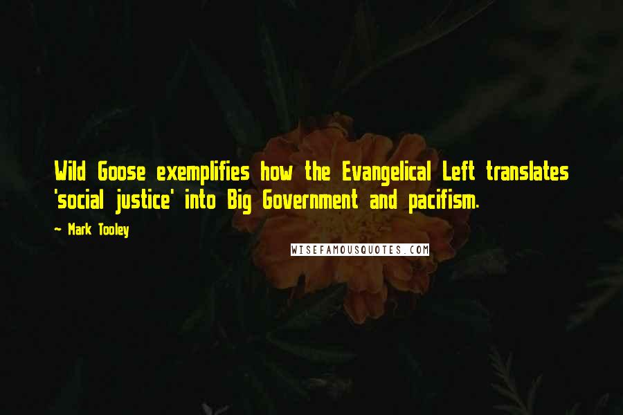 Mark Tooley Quotes: Wild Goose exemplifies how the Evangelical Left translates 'social justice' into Big Government and pacifism.
