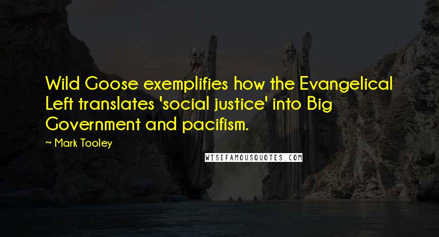 Mark Tooley Quotes: Wild Goose exemplifies how the Evangelical Left translates 'social justice' into Big Government and pacifism.