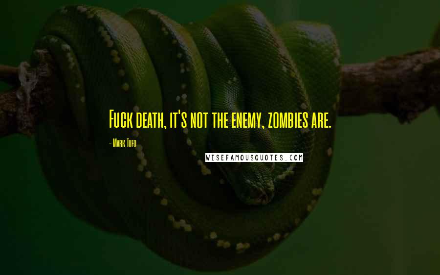 Mark Tufo Quotes: Fuck death, it's not the enemy, zombies are.