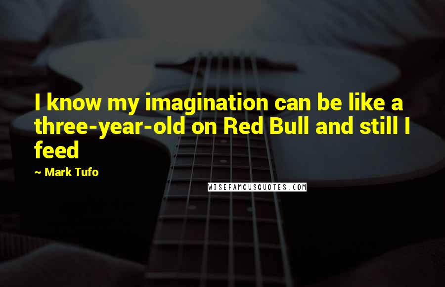 Mark Tufo Quotes: I know my imagination can be like a three-year-old on Red Bull and still I feed