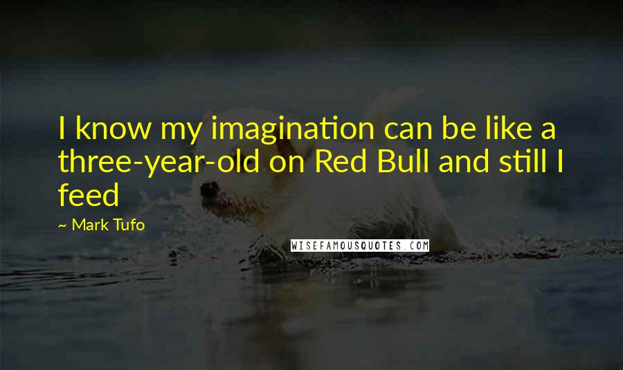 Mark Tufo Quotes: I know my imagination can be like a three-year-old on Red Bull and still I feed