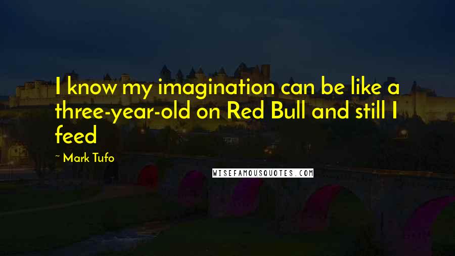Mark Tufo Quotes: I know my imagination can be like a three-year-old on Red Bull and still I feed
