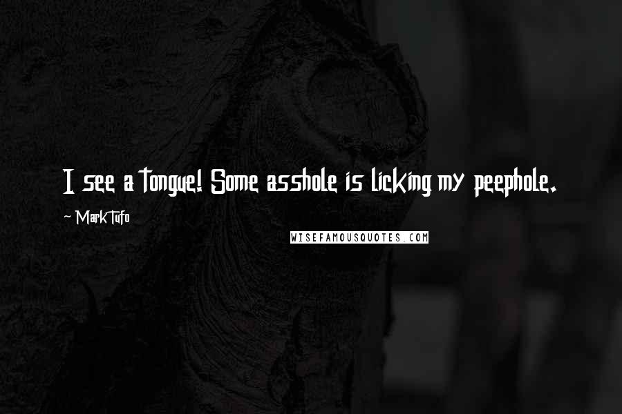 Mark Tufo Quotes: I see a tongue! Some asshole is licking my peephole.