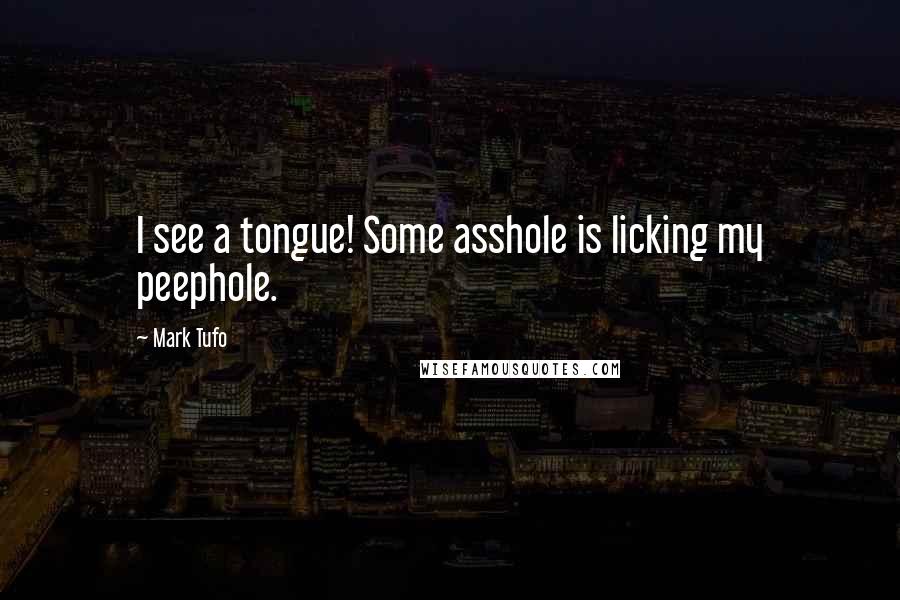 Mark Tufo Quotes: I see a tongue! Some asshole is licking my peephole.