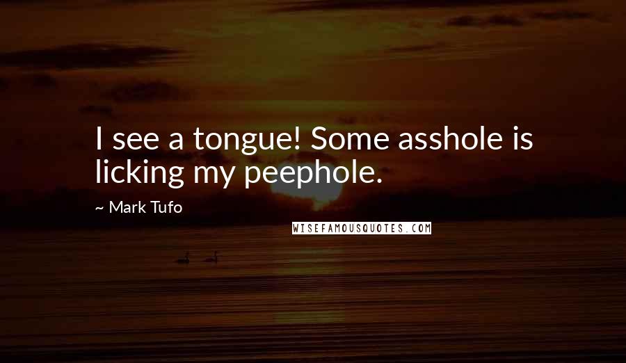 Mark Tufo Quotes: I see a tongue! Some asshole is licking my peephole.