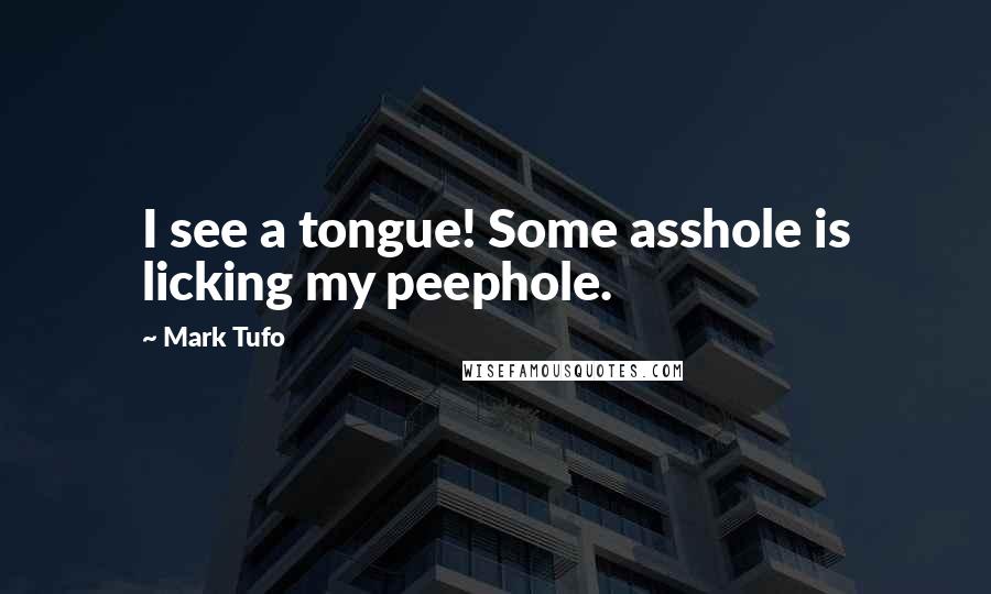 Mark Tufo Quotes: I see a tongue! Some asshole is licking my peephole.