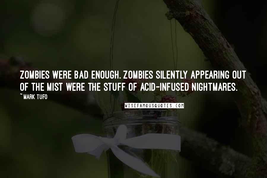 Mark Tufo Quotes: Zombies were bad enough. Zombies silently appearing out of the mist were the stuff of acid-infused nightmares.