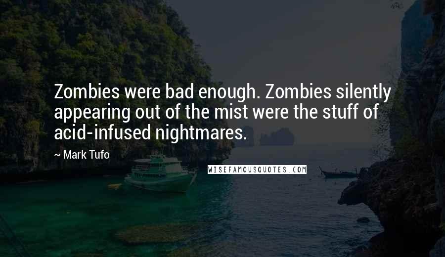 Mark Tufo Quotes: Zombies were bad enough. Zombies silently appearing out of the mist were the stuff of acid-infused nightmares.