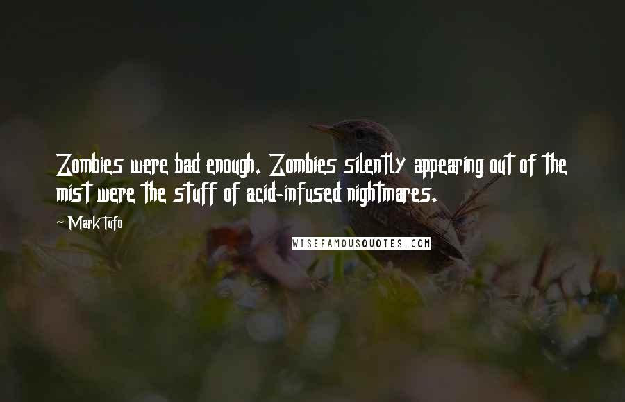 Mark Tufo Quotes: Zombies were bad enough. Zombies silently appearing out of the mist were the stuff of acid-infused nightmares.