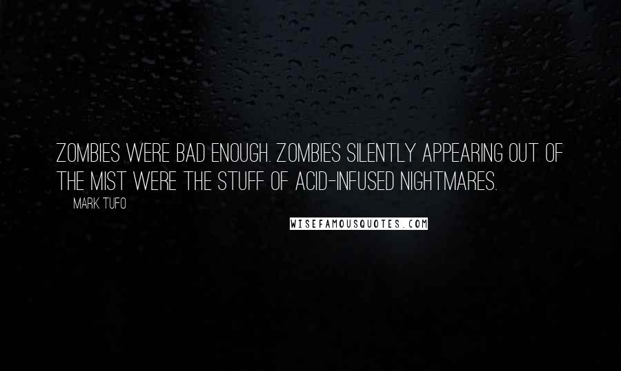 Mark Tufo Quotes: Zombies were bad enough. Zombies silently appearing out of the mist were the stuff of acid-infused nightmares.