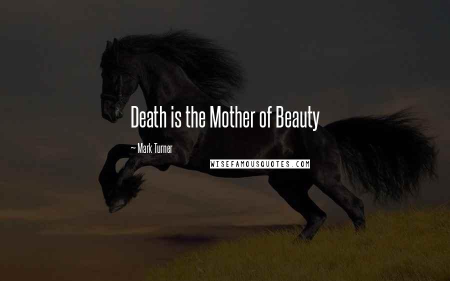 Mark Turner Quotes: Death is the Mother of Beauty