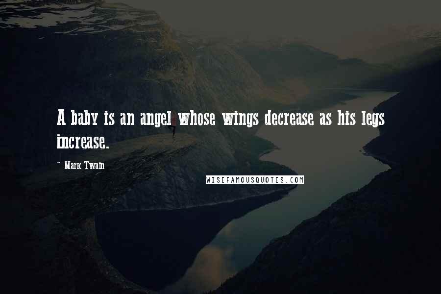 Mark Twain Quotes: A baby is an angel whose wings decrease as his legs increase.