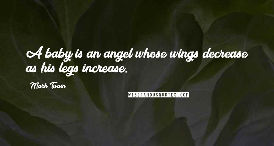 Mark Twain Quotes: A baby is an angel whose wings decrease as his legs increase.