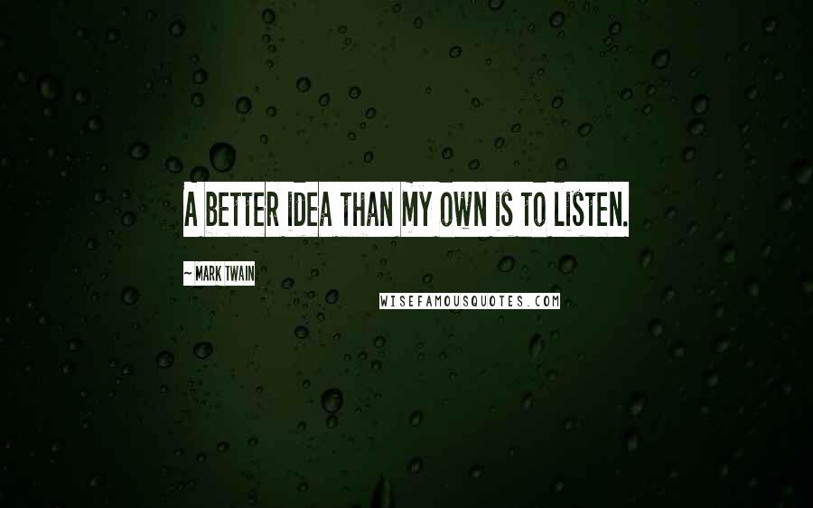 Mark Twain Quotes: A better idea than my own is to listen.